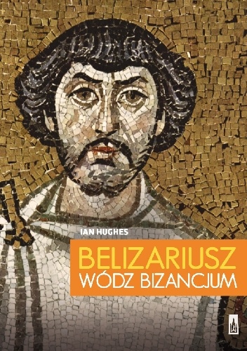 Belizariusz. Wódz Bizancjum - Ian Hughes