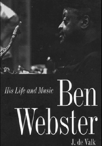 Ben Webster: His Life and Music - Jeroen De Valk