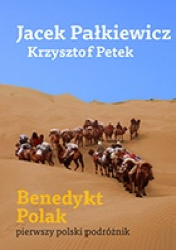 Benedykt Polak. Pierwszy polski podróżnik - Krzysztof Petek, Jacek Pałkiewicz