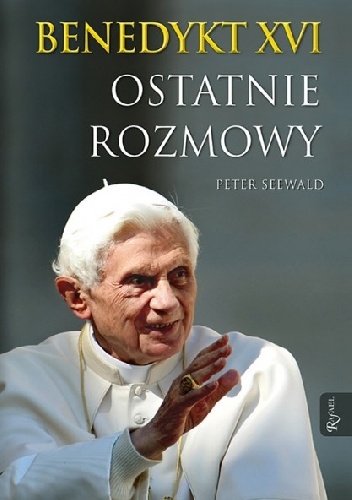 Benedykt XVI. Ostatnie rozmowy - Benedykt XVI, Peter Seewald