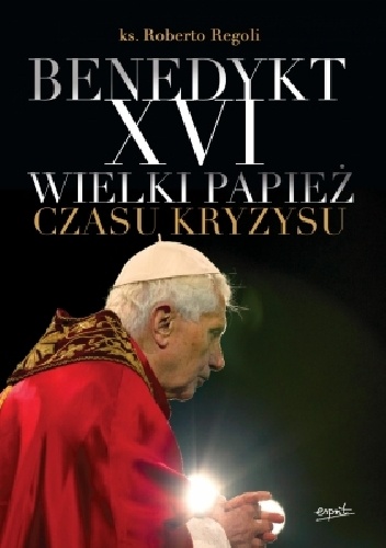 Benedykt XVI Wielki papież czasu kryzysu - ks. Roberto Regoli