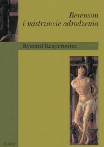 Berenson i mistrzowie odrodzenia. Przyczynek do postawy estetycznej Bernarda Berensona - Ryszard Kasperowicz