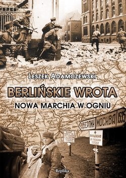 Berlińskie wrota. Nowa Marchia w ogniu - Leszek Adamczewski