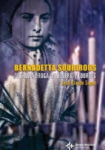 Bernadetta Soubirous. Duchowa droga wizjonerki z Lourdes - Jean-Claude Sagne