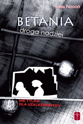Betania - droga nadziei. Nie tylko dla uzależnionych - Ewa Nocoń