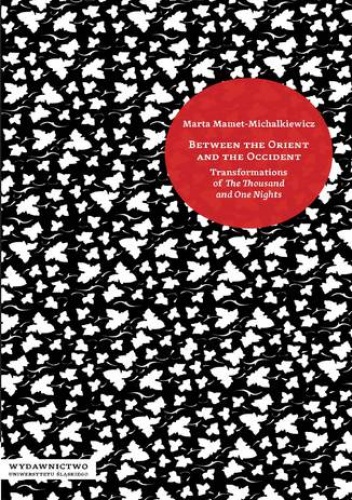 Between the Orient and the Occident. Transformations of "The Thousand and One Nights". Wyd. 2 zm - Mamet-Michalkiewicz Marta