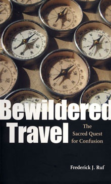 Bewildered Travel: The Sacred Quest for Confusion - Frederick J. Ruf