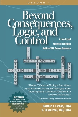 Beyond Consequences, Logic, and Control: A Love-Based Approach to Helping Children With Severe Behaviors - Heather T. Forbes, B. Bryan Post