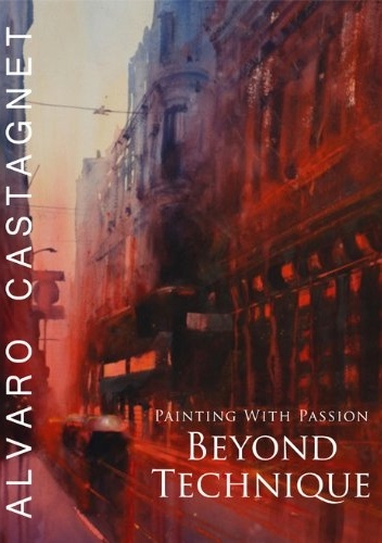 Beyond Technique: Painting With Passion - Alvaro Castagnet