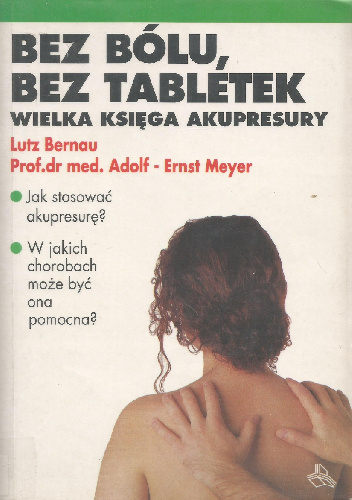 Bez bólu, bez tabletek. Wielka księga akupresury - Lutz Bernau, Adolf-Ernst Meyer
