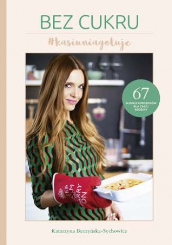 Bez cukru #kasiuniagotuje - Katarzyna Burzyńska-Sychowicz
