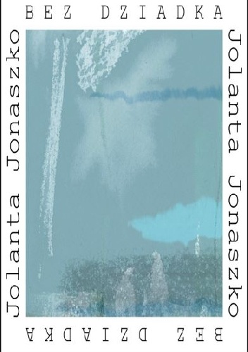 Bez dziadka. Pamiętnik żałoby - Jolanta Jonaszko
