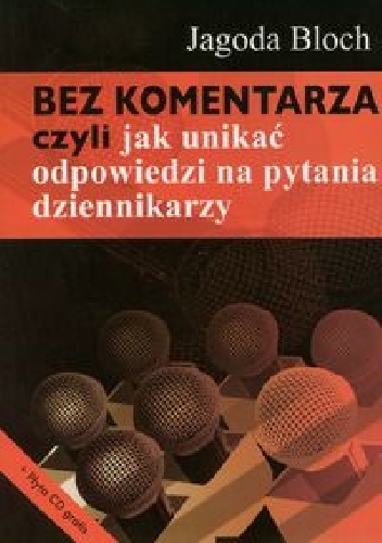 Bez komentarza czyli jak unikać odpowiedzi na pytania dziennikarzy - Jagoda Bloch