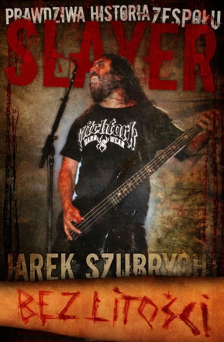Bez litości. Prawdziwa historia zespołu Slayer - Jarek Szubrycht