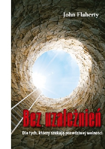 Bez uzależnień. Dla tych którzy szukają prawdziwej wolności - John Flaherty