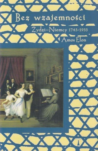 Bez wzajemności Żydzi - Niemcy 1743-1933 - Amos Elon