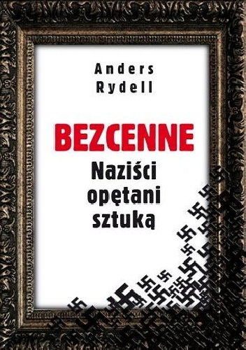 Bezcenne. Naziści opętani sztuką - Anders Rydell