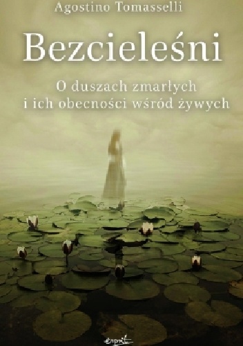 Bezcieleśni. O duszach zmarłych i ich obecności wśród żywych - Agostino Tommaselli