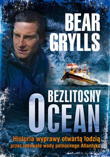 Bezlitosny ocean. Historia wyprawy otwartą łodzią przez lodowate wody północnego Atlantyku - Bear Grylls
