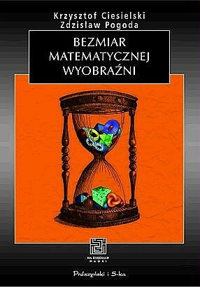 Bezmiar matematycznej wyobraźni - Krzysztof Ciesielski, Zdzisław Pogoda