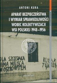 bezpieczeństwa i wymiar sprawiedliwości wobec kolektywizacji wsi polskiej - Antoni Kura