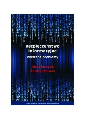 BEZPIECZEŃSTWO INFORMACYJNE. WYBRANE PROBLEMY - Józef Janczak, Andrzej Nowak