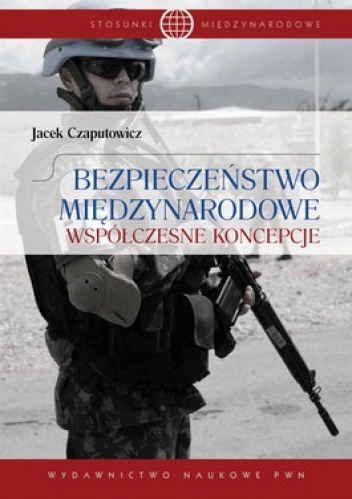 Bezpieczeństwo międzynarodowe. Współczesne koncepcje - Jacek Czaputowicz