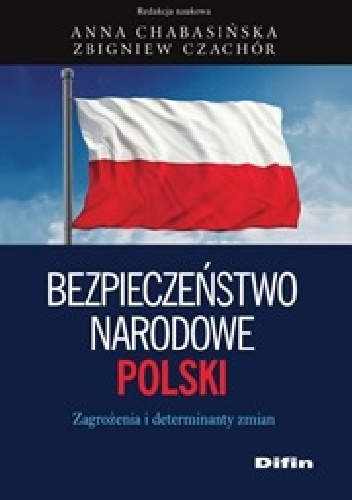 Bezpieczeństwo narodowe Polski. Zagrożenia i determinanty zmian - Zbigniew Czachór, Anna Chabasińska