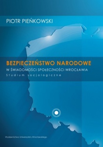 Bezpieczeństwo Narodowe w świadomości społeczności Wrocławia - Piotr Pieńkowski