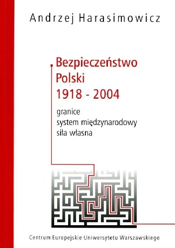 Bezpieczeństwo Polski 1918-2004. Granice, System międzynarodowy, Siła własna - Andrzej Harasimowicz