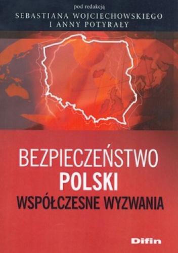 Bezpieczeństwo Polski. Współczesne wyzwania - Sebastian Wojciechowski, Anna Potyrała