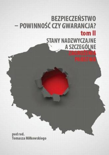 Bezpieczeństwo  powinność czy gwarancja? T. 2, Stany nadzwyczajne a szczególne zagrożenia państwa - Tomasz Miłkowski