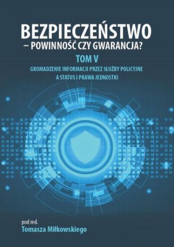 Bezpieczeństwo - powinność czy gwarancja? Tom 5. Gromadzenie informacji przez służby policyjne a status i prawa jednostki - Tomasz Miłkowski