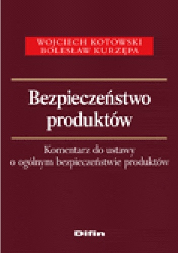 Bezpieczeństwo produktów. Komentarz do ustawy o ogólnym bezpieczeństwie produktów - Wojciech Kotowski, Bolesław Kurzępa