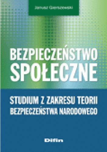 Bezpieczeństwo społeczne. Studium z zakresu teorii bezpieczeństwa narodowego - Janusz Gierszewski