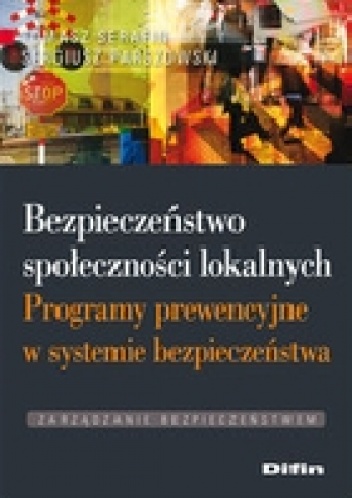 Bezpieczeństwo społeczności lokalnych. Programy prewencyjne w systemie bezpieczeństwa - Tomasz Serafin, Sergiusz Parszowski
