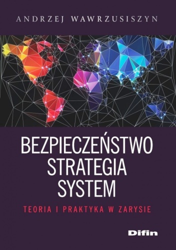 Bezpieczeństwo, strategia, system. Teoria i praktyka w zarysie - Andrzej Wawrzusiszyn