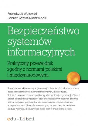 Bezpieczeństwo systemów informacyjnych. Praktyczny przewodnik zgodny z normami polskimi i międzynarodowymi - Janusz Zawiła-Niedźwiecki, Wołowski Franciszek