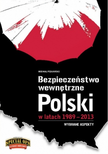 Bezpieczeństwo Wewnętrzne Polski w latach 1989-2013. Wybrane aspekty - Michał Piekarski