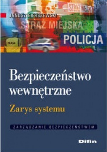 Bezpieczeństwo wewnętrzne. Zarys systemu - Janusz Gierszewski
