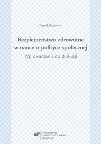 Bezpieczeństwo zdrowotne w nauce i polityce społecznej. Wprowadzenie do dyskusji - Grzywna Paweł