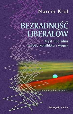 Bezradność liberałów. Myśl liberalna wobec konfliktu i wojny - Marcin Król