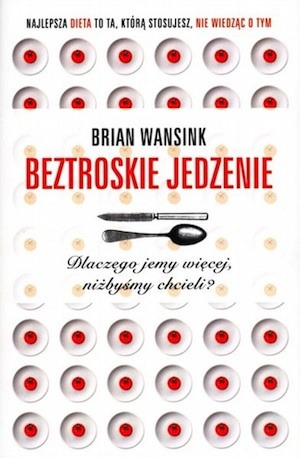 Beztroskie jedzenie. Dlaczego jemy więcej, niżbyśmy chcieli? - Brian Wansink