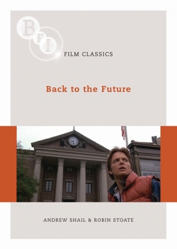 BFI Film Classics: Back to the Future - Andrew Shail, Robin Stoate