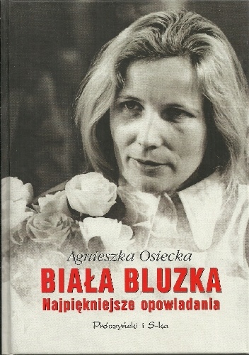 Biała Bluzka. Najpiękniejsze opowiadania - Agnieszka Osiecka