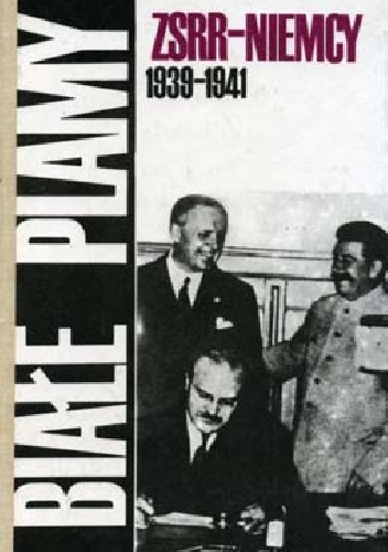 Białe plamy: ZSRR - Niemcy 1939-1941 : dokumenty i materiały dotyczące stosunków radziecko-niemieckich w okresie od kwietnia 1939 r. do lipca 1941 r. - praca zbiorowa