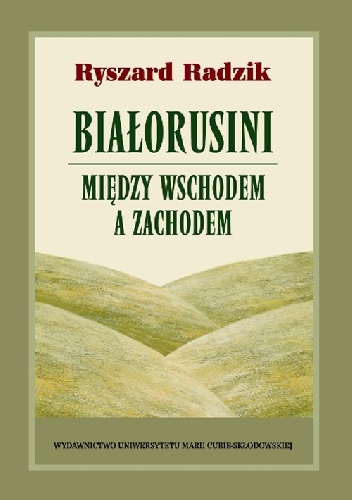 Białorusini - między Wschodem a Zachodem - Ryszard Radzik