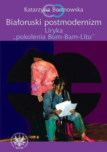 Białoruski postmodernizm. Liryka pokolenia Bum-Bam-Litu - Katarzyna Bortnowska
