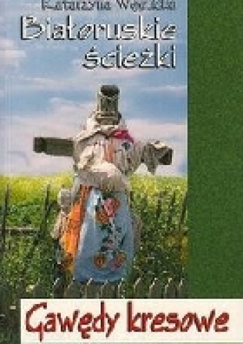 Białoruskie ścieżki. Gawędy kresowe - Katarzyna Węglicka