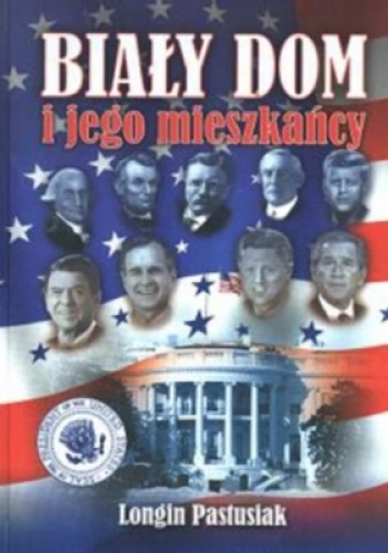 Biały Dom i jego mieszkańcy - Longin Pastusiak